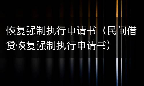恢复强制执行申请书（民间借贷恢复强制执行申请书）