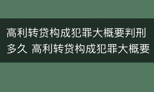 高利转贷构成犯罪大概要判刑多久 高利转贷构成犯罪大概要判刑多久才能减刑