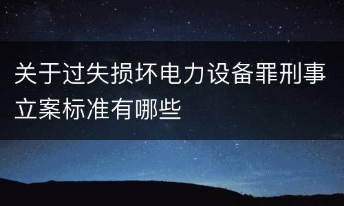 关于过失损坏电力设备罪刑事立案标准有哪些