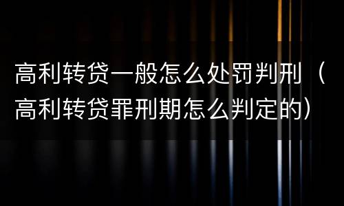 高利转贷一般怎么处罚判刑（高利转贷罪刑期怎么判定的）