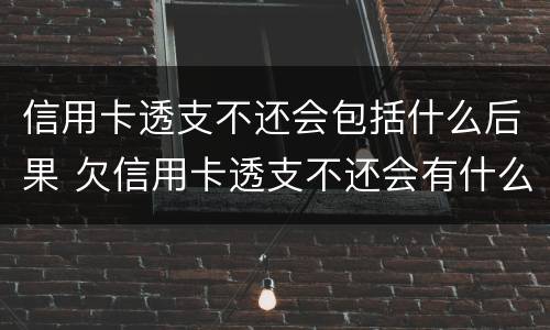 信用卡透支不还会包括什么后果 欠信用卡透支不还会有什么问题
