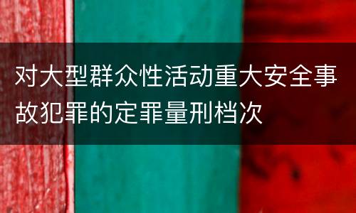 对大型群众性活动重大安全事故犯罪的定罪量刑档次