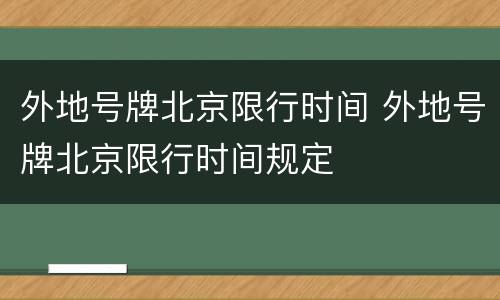 外地号牌北京限行时间 外地号牌北京限行时间规定