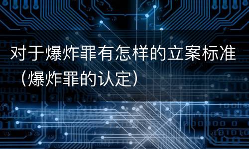 对于爆炸罪有怎样的立案标准（爆炸罪的认定）
