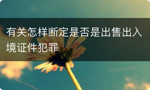 有关怎样断定是否是出售出入境证件犯罪