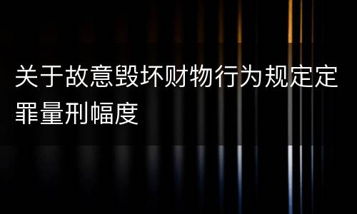 关于故意毁坏财物行为规定定罪量刑幅度
