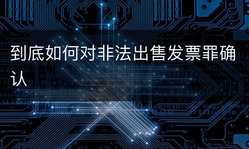 到底如何对非法出售发票罪确认