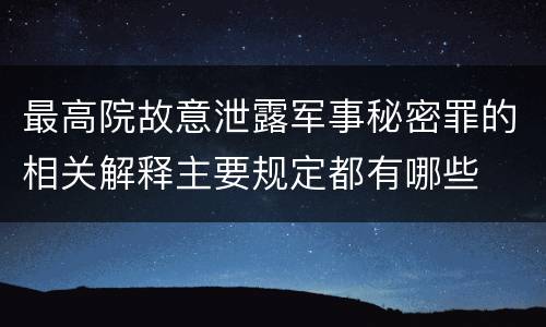 最高院故意泄露军事秘密罪的相关解释主要规定都有哪些