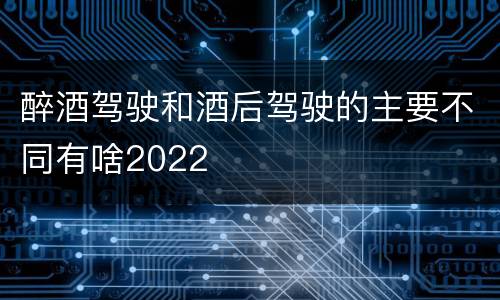 醉酒驾驶和酒后驾驶的主要不同有啥2022