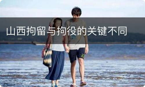 山西拘留与拘役的关键不同