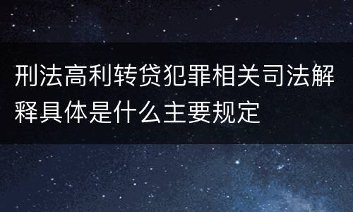 刑法高利转贷犯罪相关司法解释具体是什么主要规定