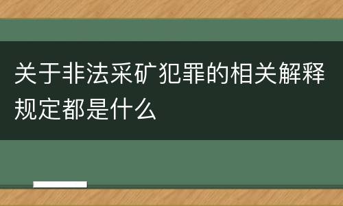 关于非法采矿犯罪的相关解释规定都是什么