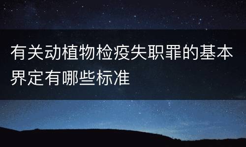 有关动植物检疫失职罪的基本界定有哪些标准