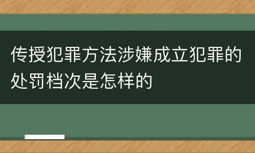 传授犯罪方法涉嫌成立犯罪的处罚档次是怎样的