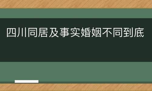 四川同居及事实婚姻不同到底