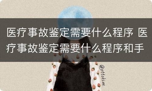 医疗事故鉴定需要什么程序 医疗事故鉴定需要什么程序和手续