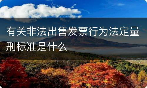 有关非法出售发票行为法定量刑标准是什么
