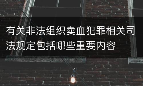 有关非法组织卖血犯罪相关司法规定包括哪些重要内容