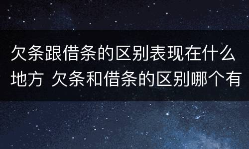 欠条跟借条的区别表现在什么地方 欠条和借条的区别哪个有法律效果