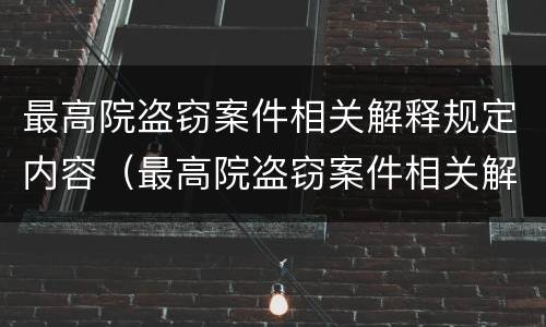 最高院盗窃案件相关解释规定内容(最高院盗窃案件相关解释规定内容是什么)