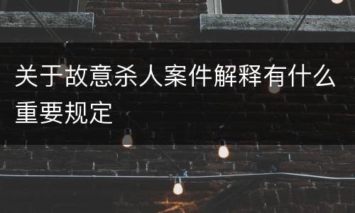 关于故意杀人案件解释有什么重要规定