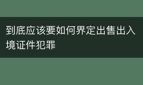 到底应该要如何界定出售出入境证件犯罪