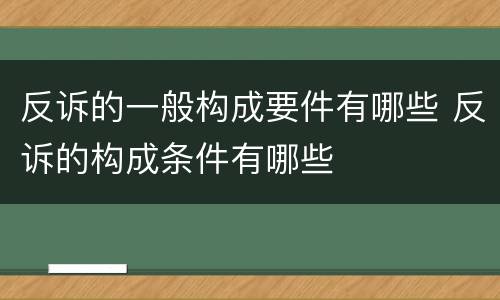 反诉的一般构成要件有哪些 反诉的构成条件有哪些
