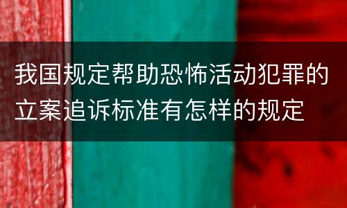 我国规定帮助恐怖活动犯罪的立案追诉标准有怎样的规定