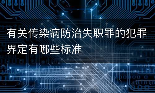 有关传染病防治失职罪的犯罪界定有哪些标准