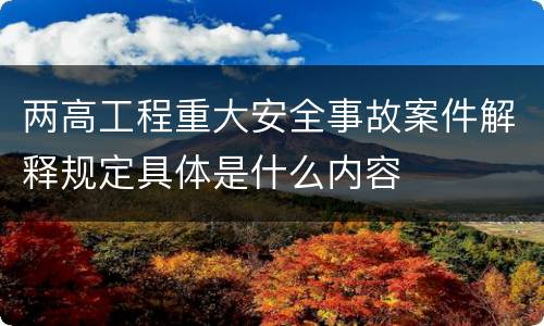 两高工程重大安全事故案件解释规定具体是什么内容