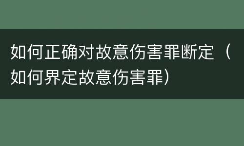 如何正确对故意伤害罪断定（如何界定故意伤害罪）
