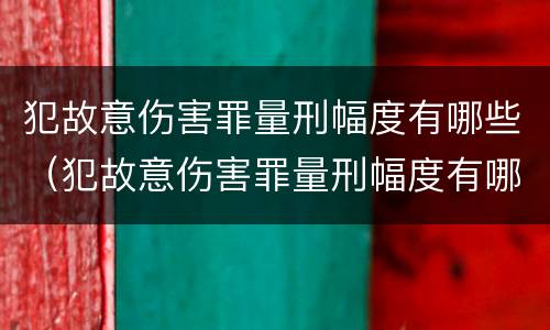 犯故意伤害罪量刑幅度有哪些（犯故意伤害罪量刑幅度有哪些限制）