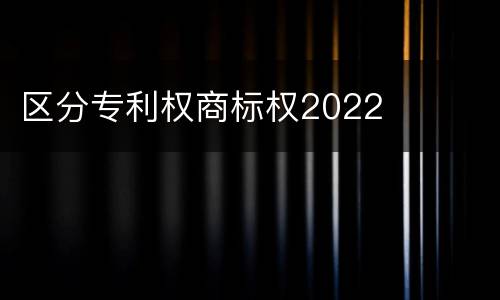 区分专利权商标权2022