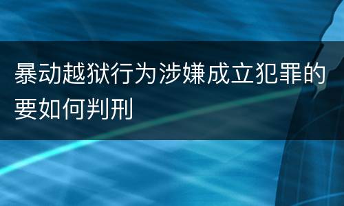 暴动越狱行为涉嫌成立犯罪的要如何判刑