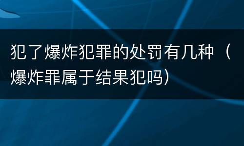 犯了爆炸犯罪的处罚有几种（爆炸罪属于结果犯吗）
