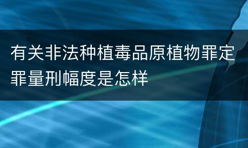 有关非法种植毒品原植物罪定罪量刑幅度是怎样