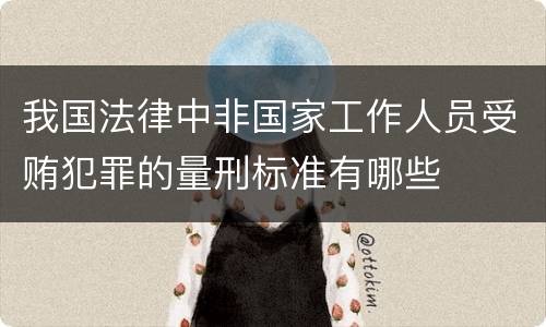 我国法律中非国家工作人员受贿犯罪的量刑标准有哪些