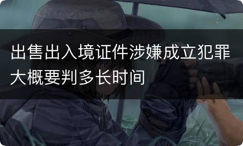 出售出入境证件涉嫌成立犯罪大概要判多长时间