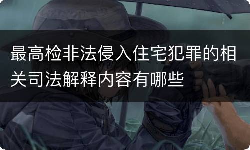 最高检非法侵入住宅犯罪的相关司法解释内容有哪些