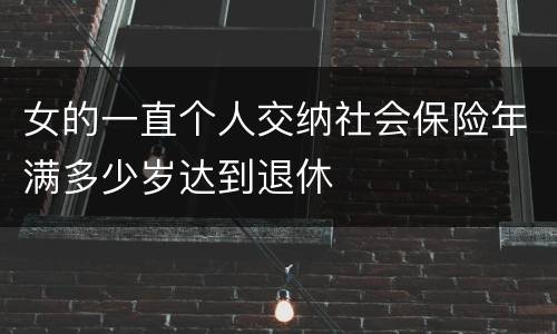 女的一直个人交纳社会保险年满多少岁达到退休