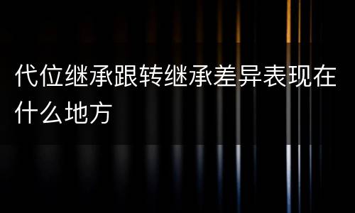 代位继承跟转继承差异表现在什么地方