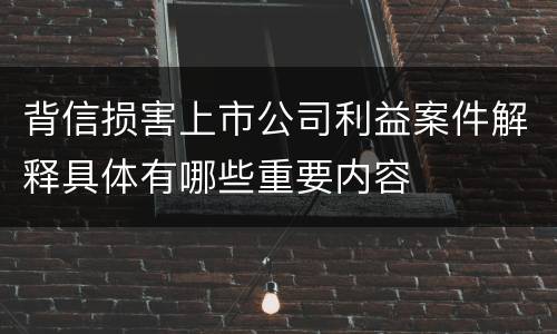 背信损害上市公司利益案件解释具体有哪些重要内容