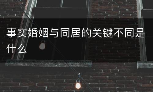 事实婚姻与同居的关键不同是什么