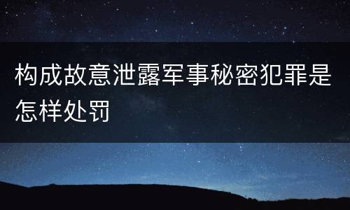 构成故意泄露军事秘密犯罪是怎样处罚