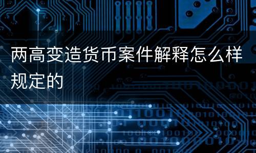 两高变造货币案件解释怎么样规定的