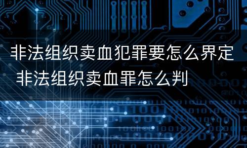 非法组织卖血犯罪要怎么界定 非法组织卖血罪怎么判