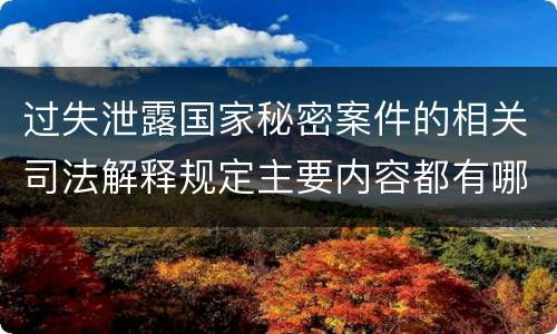 过失泄露国家秘密案件的相关司法解释规定主要内容都有哪些