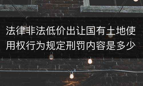 法律非法低价出让国有土地使用权行为规定刑罚内容是多少