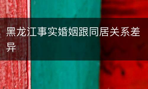 黑龙江事实婚姻跟同居关系差异