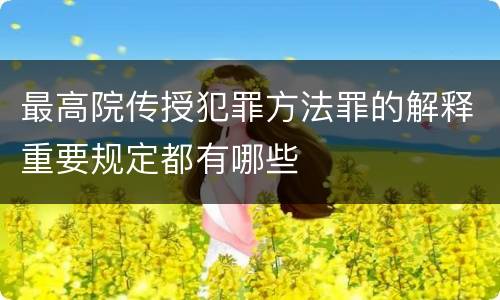 最高院传授犯罪方法罪的解释重要规定都有哪些